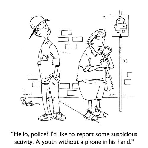 "Hello, police? I'd like to report some suspicious activity. A youth without a phone in his hand."
