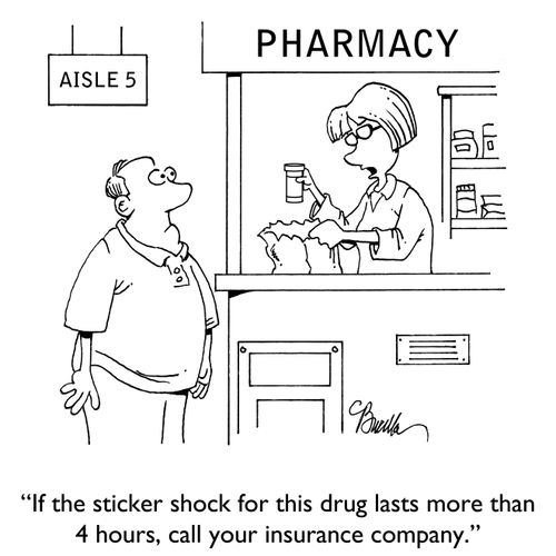 "If the sticker shock for this drug lasts more than 4 hours, call your insurance company."