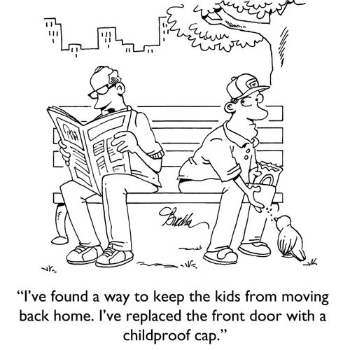 "I've found a way to keep the kids from moving back home. I've replaced the front door with a childproof cap."