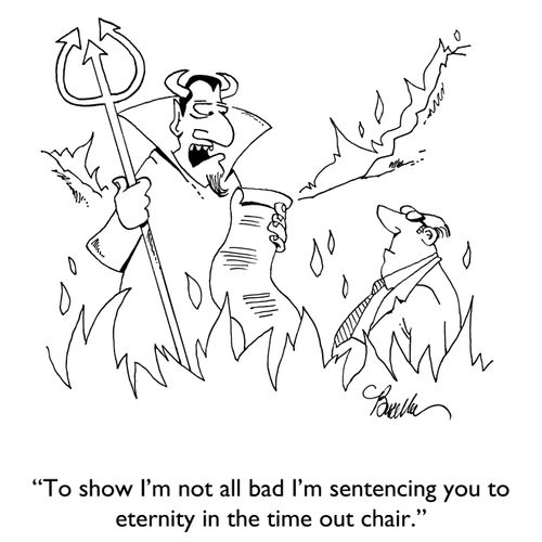 "To show I'm not all that bad I'm sentencing you to eternity in the time out chair."