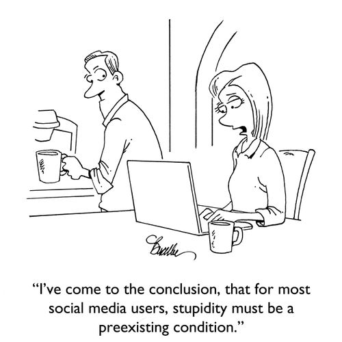 "I've come to the conclusion, that for most social media users, stupidity must be a preexisting condition."