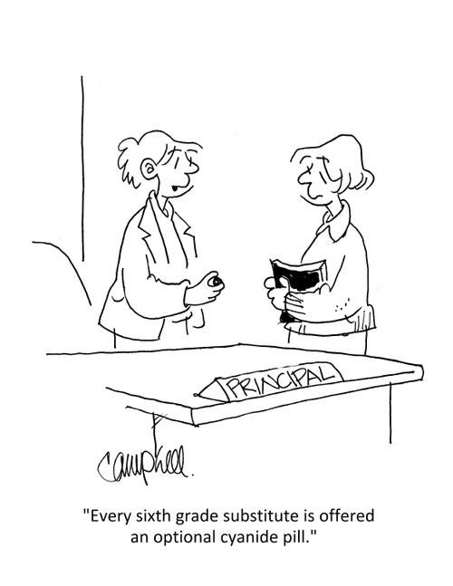 "Every sixth grade substitute is offered an optional cyanide pill."