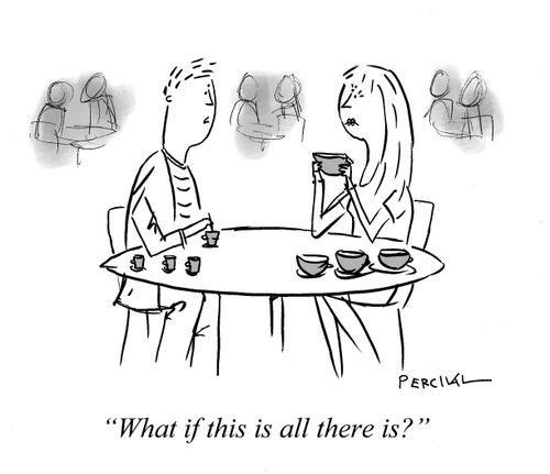 "What if this is all there is?"