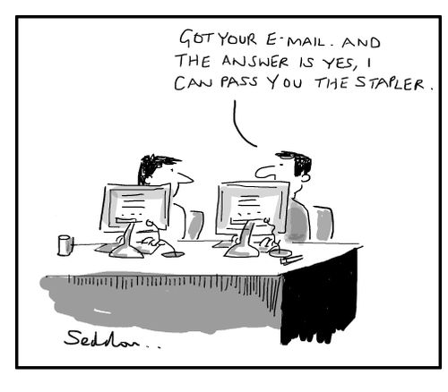 "Got your e-mail and the answer is yes, I can pass you the stapler."