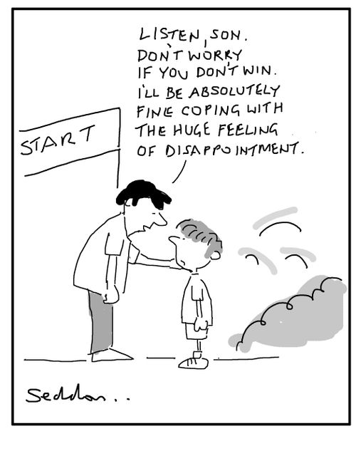"Listen, son. Don't worry if you don't win. I'll be absolutely fine coping with the huge feeling of disappointment."