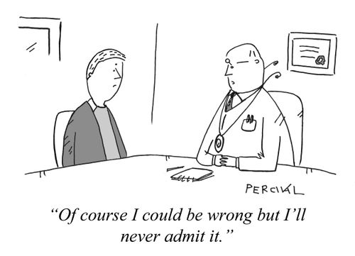 "Of course I could be wrong but I'll never admit it."