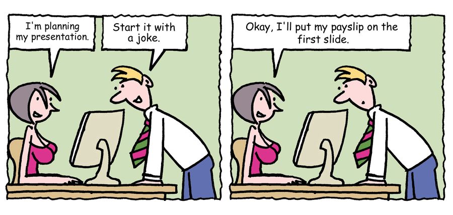 "I'm planning my presentation. . . I'll put my payslip on the first slide."