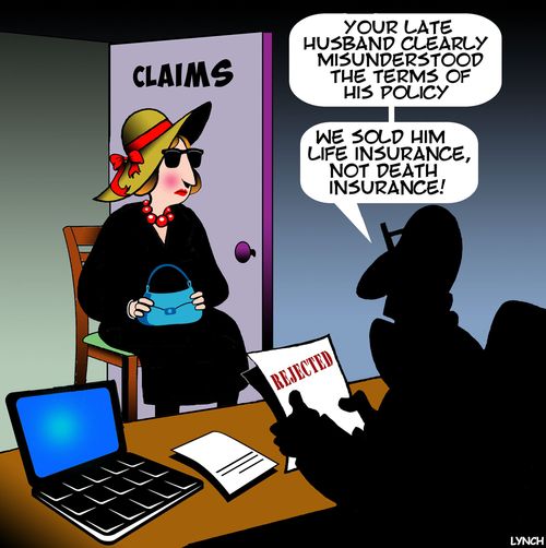 "Your late husband clearly misunderstood the terms of his policy. . . we sold him life insurance, not death insurance!"