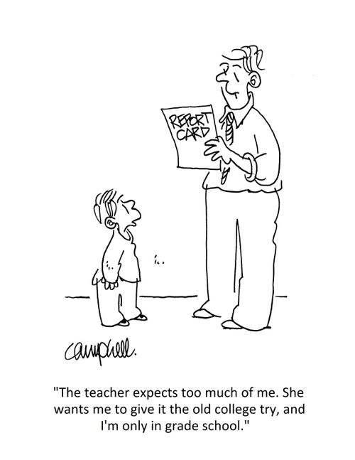 "The teacher expects too much of me. She wants me to give it the old college try, and I'm only in grade school."