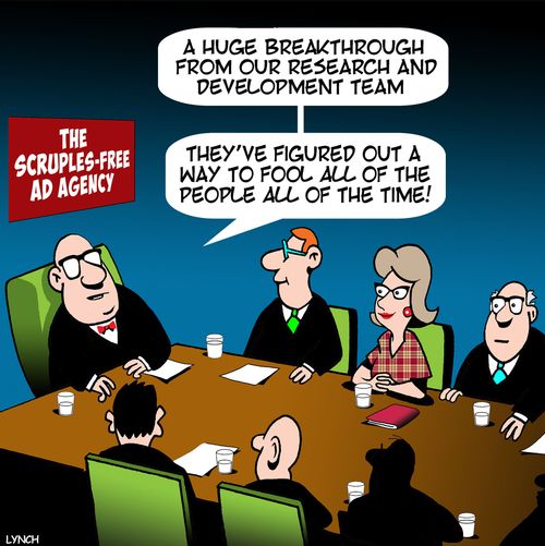 "A huge breakthrough from our research and development team. . . they've figure out a way to fool all of the people all of the time!"