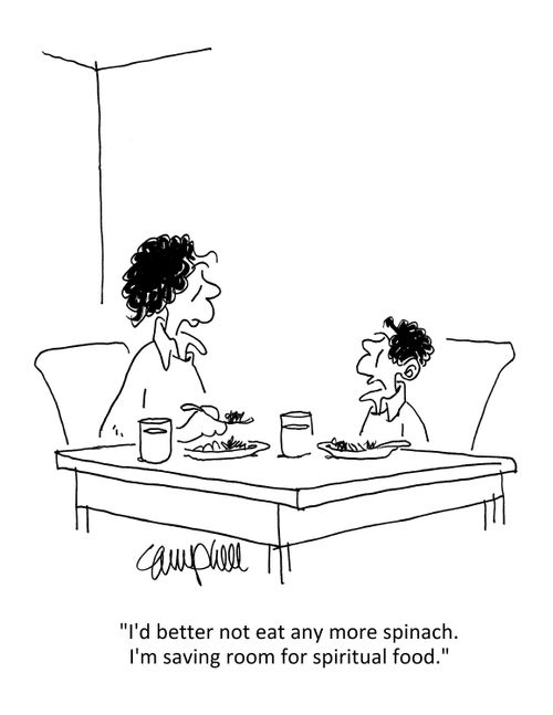 "I'd better not eat any more spinach. I'm saving room for spiritual food."