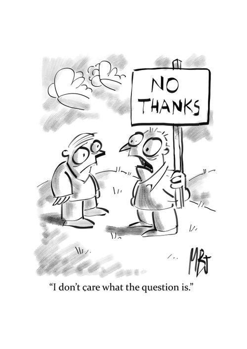 "I don't care what the question is."