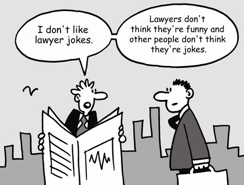 "I don't like lawyer jokes. Lawyers don't think they're funny and other people don't think they're jokes."