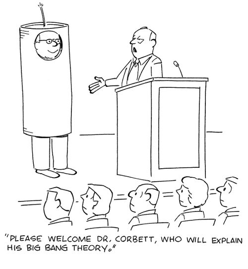 "Please welcome Dr. Corbett, who will explain his big bang theory."