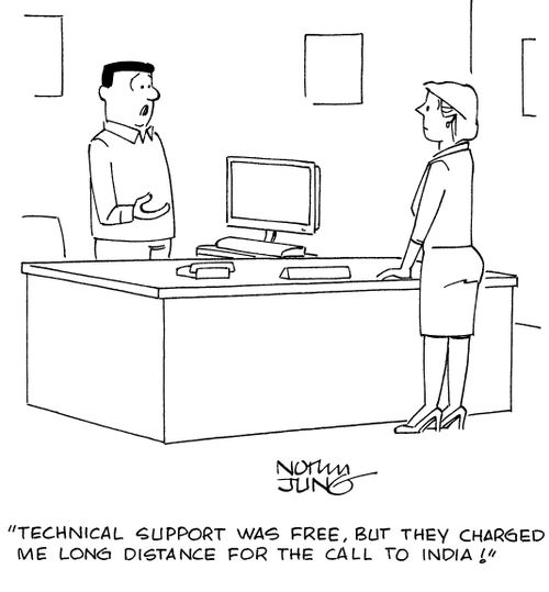 "Technical support was free, but they charged me long distance for the call to India!"