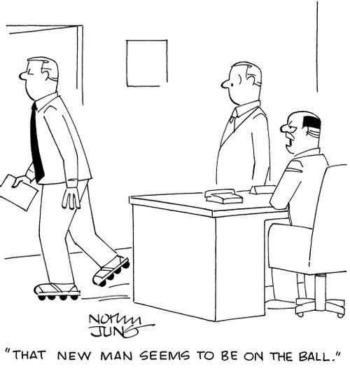 "That new man seems to be on the ball."