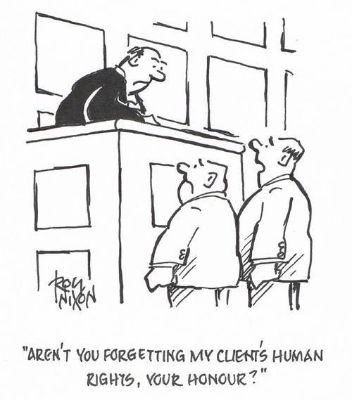 "Aren't you forgetting my client's human rights, your honour?"