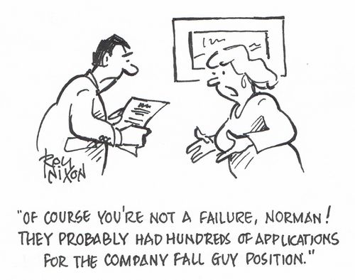 "Of course you're not a failure, Norman! They probably had hundreds of applications for the company fall guy position."
