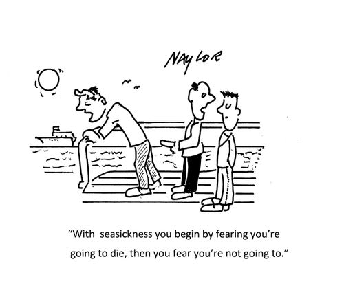 "With seasickness you begin by fearing you're going to die, then you fear you're not going to."
