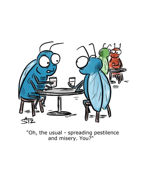 "Oh, the usual - spreading pestilence and misery. You?"