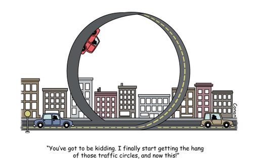 "You've got to be kidding. I finally start getting the hang of those traffic circles, and now this!"