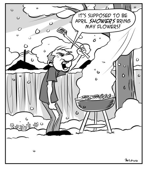 "It's supposed to be April Showers bring may flowers!"