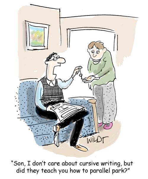 "Son, I don't care about cursive writing, but  did they teach you how to parallel park?"