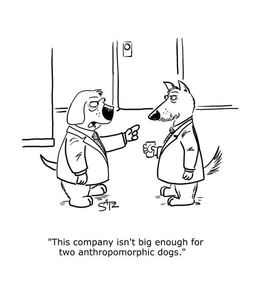 "This company isn't big enough for two anthropomorphic dogs."