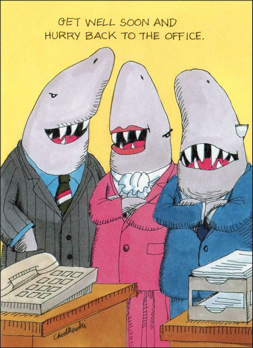 Get Well Soon and Hurry Back to the Office. . . Before Sharks Eat Your Job