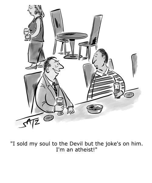 "I sold my soul to the Devil but the joke's on him. I'm an atheist!"