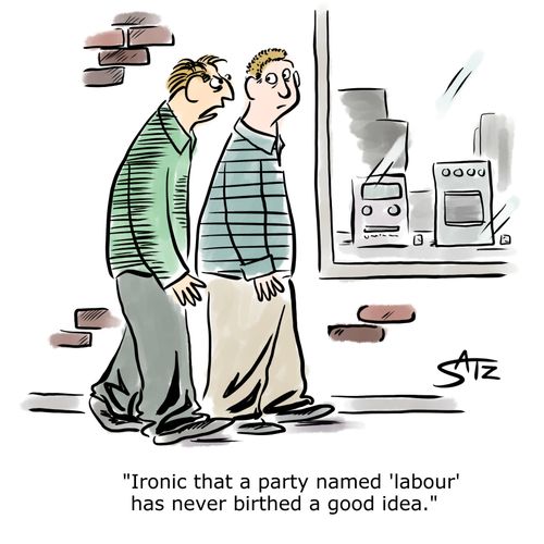 "Ironic that a party named 'labour' has never birthed a good idea."