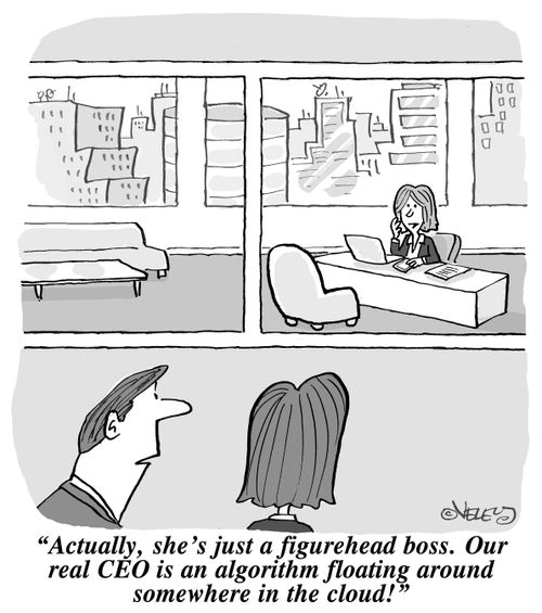 "Actually, she's just a figurehead boss. Our real CEO is an algorithm floating around somewhere in the cloud!"
