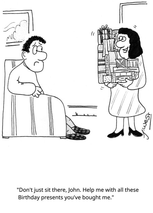 "Don't just sit there, John. Help me with all these Birthday presents you've bought me."