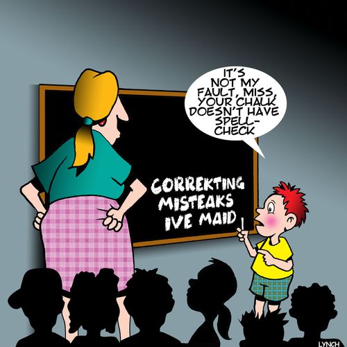 "It's not my fault, miss, your chalk doesn't have spell-check."