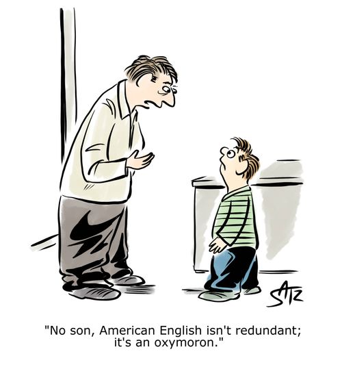 "No son, American English isn't redundant; it's an oxymoron."