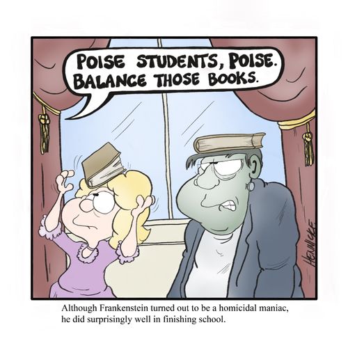 Although Frankenstein turned out to be a homicidal maniac, he did surprisingly well in finishing school.