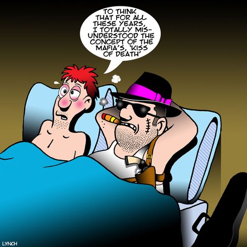 "To think that for all these years, I totally misunderstood the concept of the Mafia's, 'Kiss of Death'."