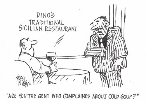 "Are you the gent who complained about cold soup?"