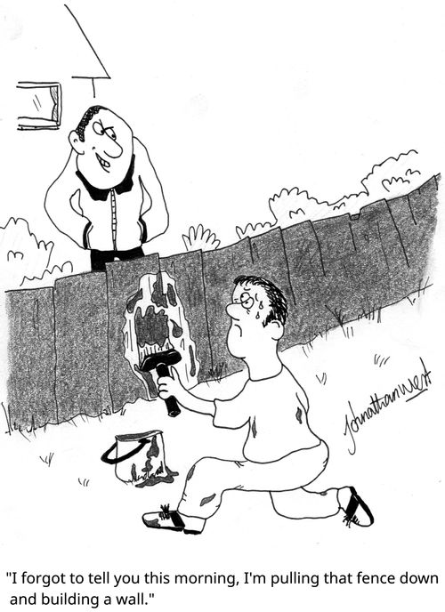 "I forgot to tell you this morning, I'm pulling that fence down and building a wall."