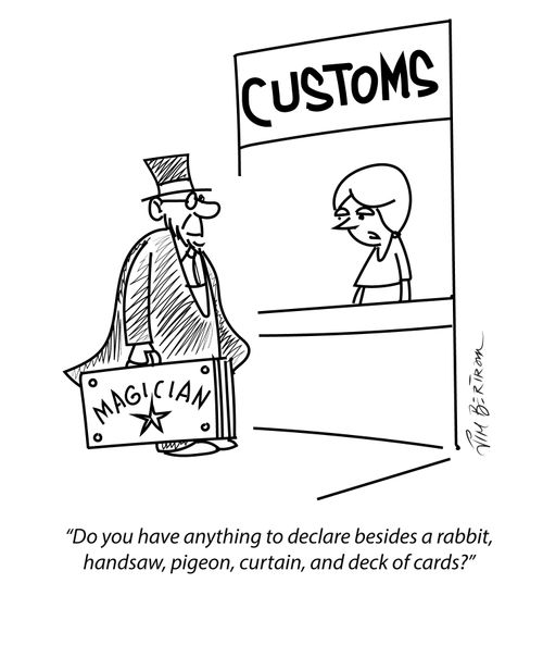 "Do you have anything to declare besides a rabbit, handsaw, pigeon, curtain, and deck of cards?"