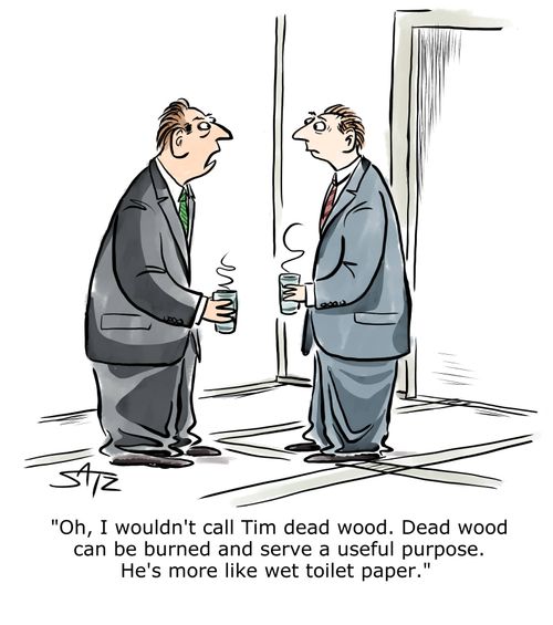 "Oh, I wouldn't call Time dead wood. Dead wood can be burned and serve a useful purpose. He's more like wet toilet paper."