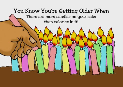 You know you're getting older when there are more candles on your cake than calories in it!