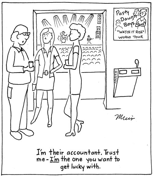 "I'm their accountant. Trust me - I'm the one you want to get lucky with."