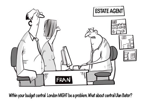 Within your budget central London MIGHT be a problem. What about central Ulan Bator?"