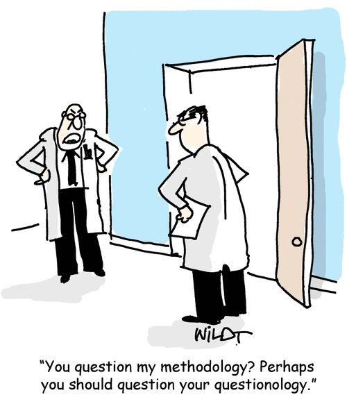 "You question my methodology? Perhaps you should question your questionology."