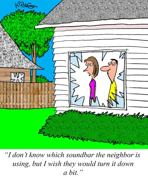 "I don't know which soundbar the neighbor is using, but I wish they would turn it down a bit."
