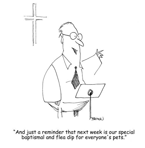 "And just a reminder that next week is our special baptismal and flea dip for everyone's pets." 