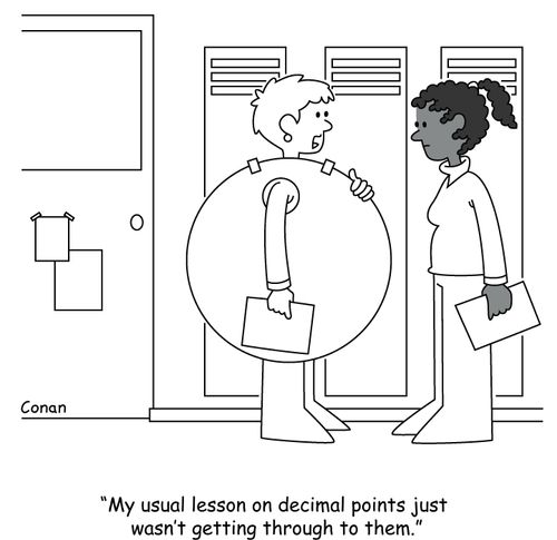 "My usual lesson on decimal points just wasn't getting through to them."