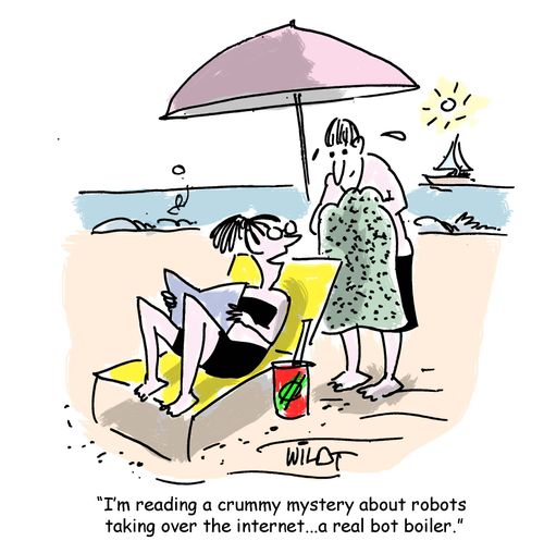 "I'm reading a crummy mystery about robots taking over the internet...a real bot boiler."