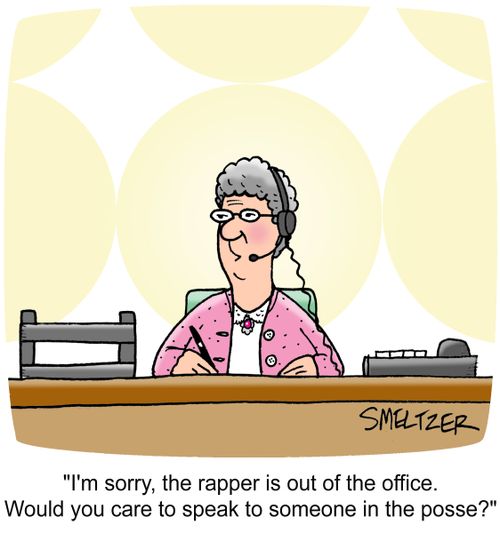 "I'm sorry, the rapper is out of the office.  Would you care to speak to someone in the posse?"